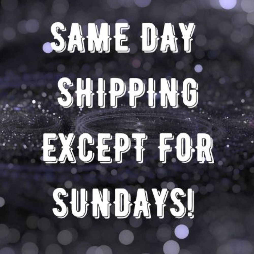 SAME DAY SHIPPING EXCEPT FOR SUNDAYS!